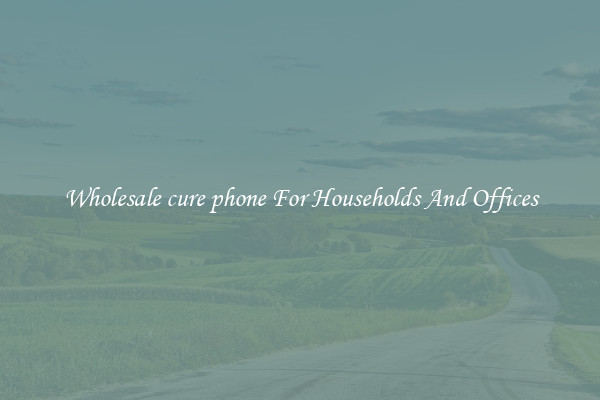 Wholesale cure phone For Households And Offices