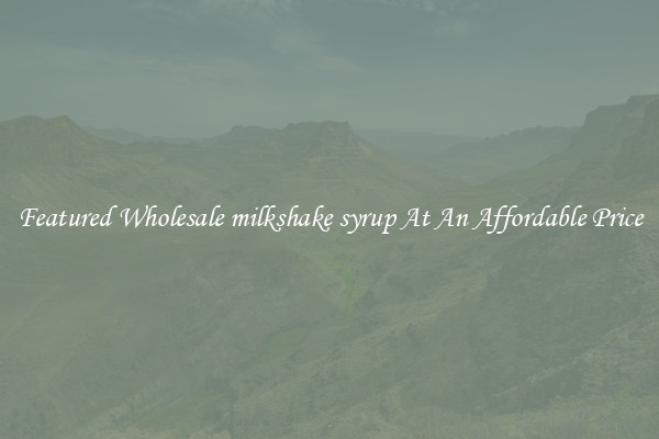 Featured Wholesale milkshake syrup At An Affordable Price