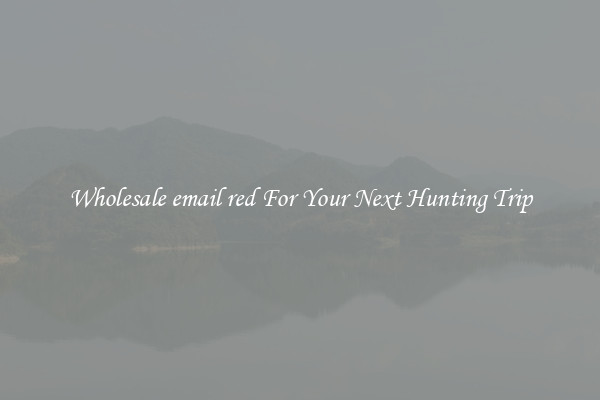 Wholesale email red For Your Next Hunting Trip