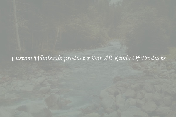 Custom Wholesale product x For All Kinds Of Products