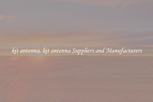 kit antenna, kit antenna Suppliers and Manufacturers