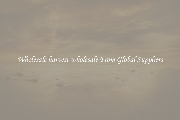 Wholesale harvest wholesale From Global Suppliers
