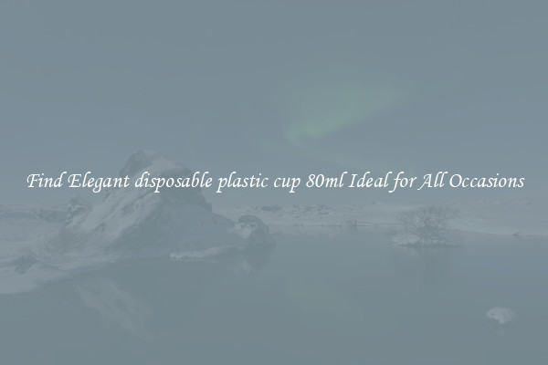 Find Elegant disposable plastic cup 80ml Ideal for All Occasions