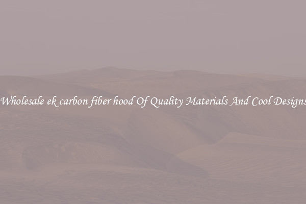 Wholesale ek carbon fiber hood Of Quality Materials And Cool Designs