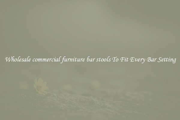 Wholesale commercial furniture bar stools To Fit Every Bar Setting
