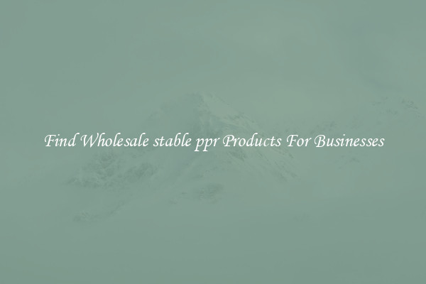 Find Wholesale stable ppr Products For Businesses