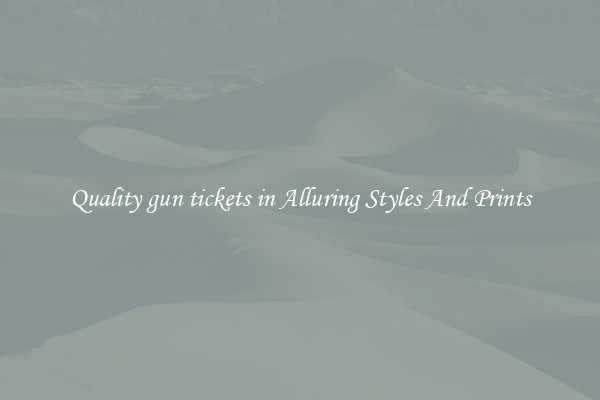 Quality gun tickets in Alluring Styles And Prints