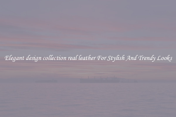 Elegant design collection real leather For Stylish And Trendy Looks