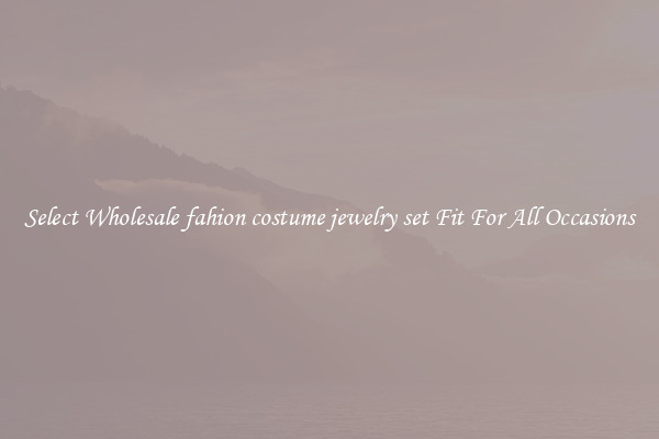 Select Wholesale fahion costume jewelry set Fit For All Occasions