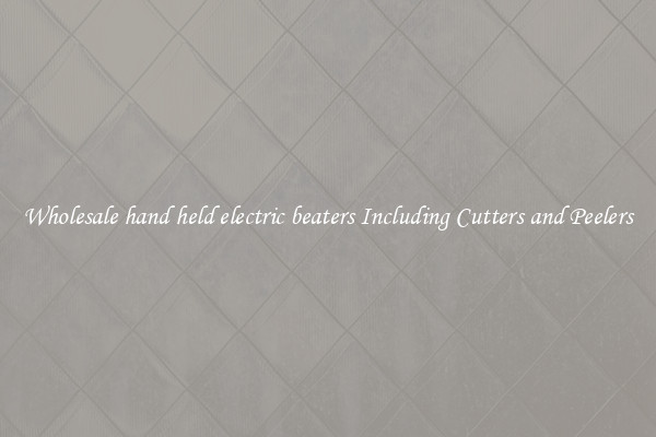 Wholesale hand held electric beaters Including Cutters and Peelers