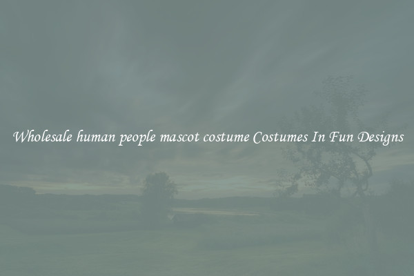 Wholesale human people mascot costume Costumes In Fun Designs