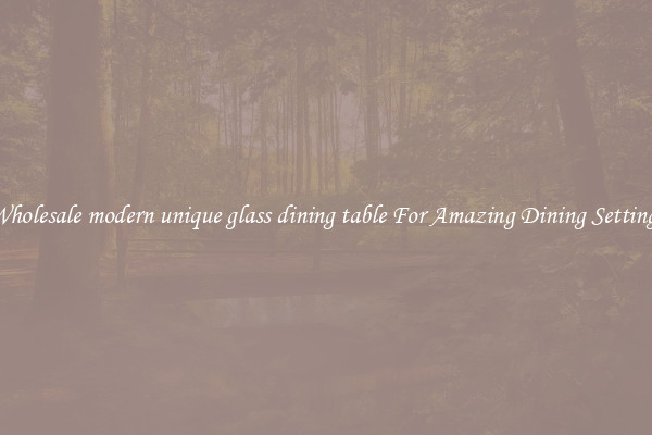Wholesale modern unique glass dining table For Amazing Dining Settings