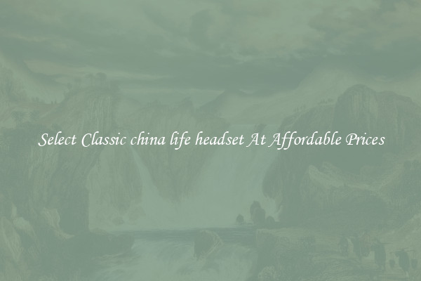 Select Classic china life headset At Affordable Prices