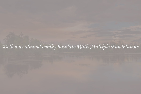 Delicious almonds milk chocolate With Multiple Fun Flavors