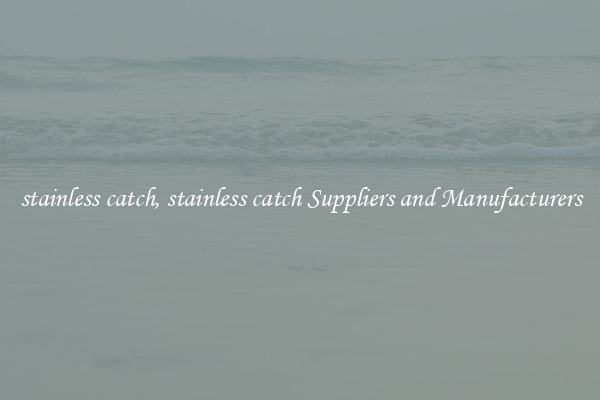 stainless catch, stainless catch Suppliers and Manufacturers