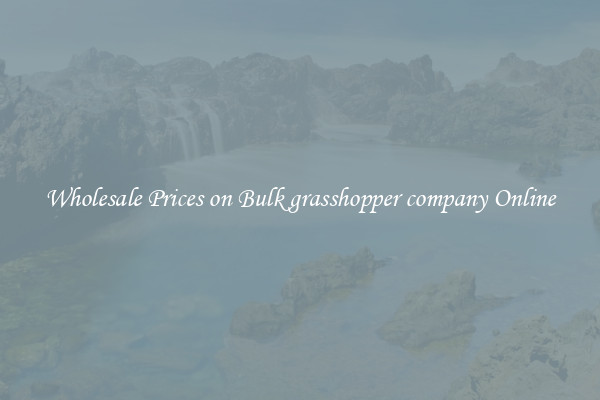 Wholesale Prices on Bulk grasshopper company Online