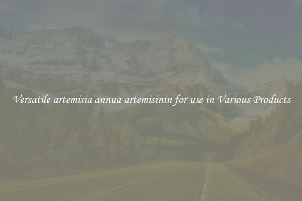 Versatile artemisia annua artemisinin for use in Various Products
