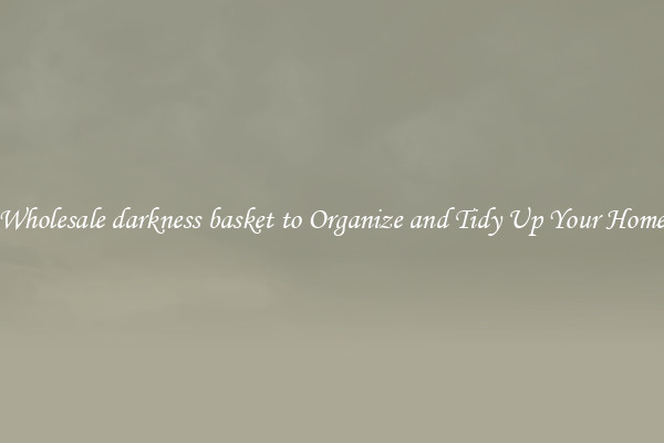 Wholesale darkness basket to Organize and Tidy Up Your Home