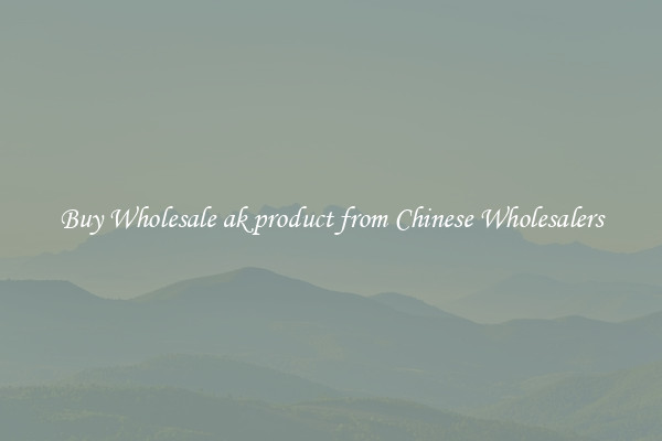 Buy Wholesale ak product from Chinese Wholesalers
