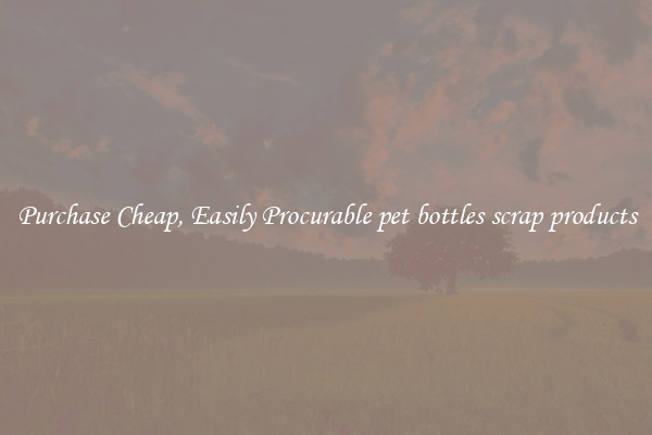 Purchase Cheap, Easily Procurable pet bottles scrap products