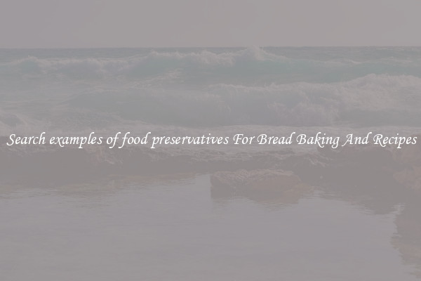 Search examples of food preservatives For Bread Baking And Recipes