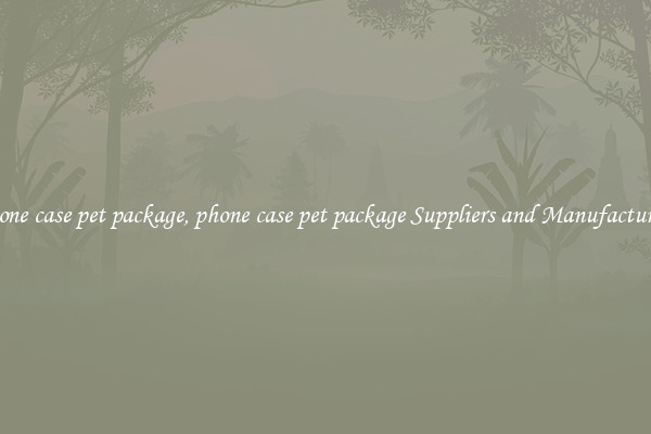phone case pet package, phone case pet package Suppliers and Manufacturers