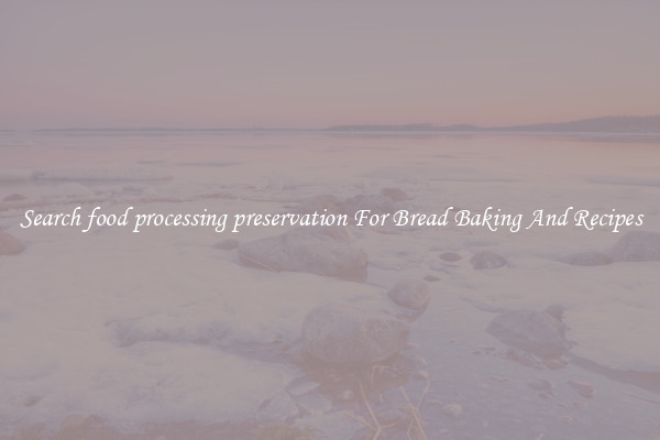 Search food processing preservation For Bread Baking And Recipes