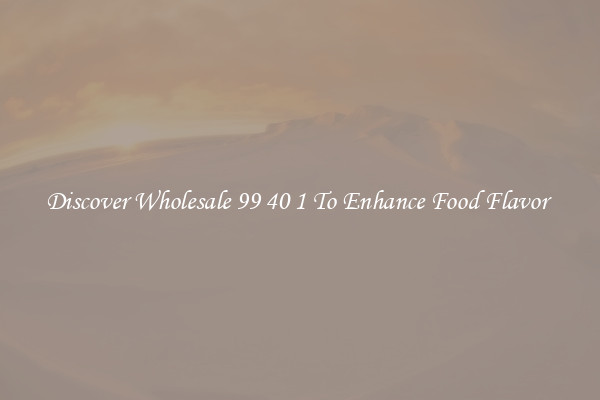 Discover Wholesale 99 40 1 To Enhance Food Flavor 