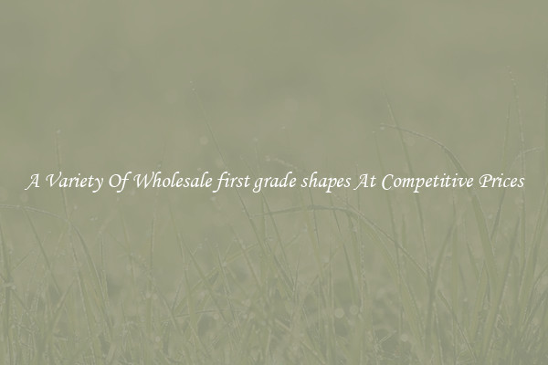A Variety Of Wholesale first grade shapes At Competitive Prices