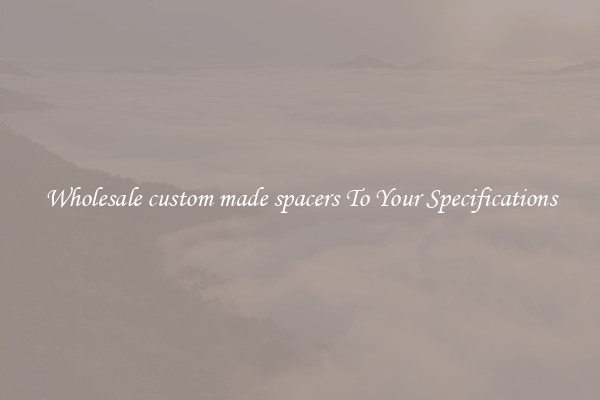 Wholesale custom made spacers To Your Specifications