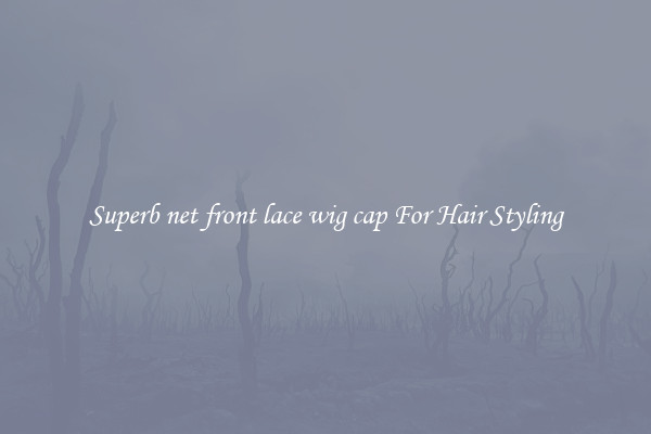 Superb net front lace wig cap For Hair Styling