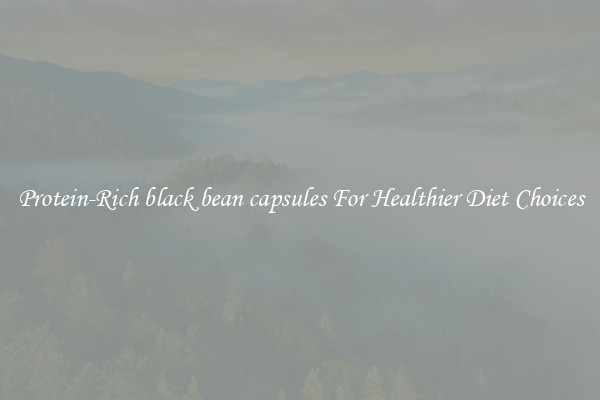 Protein-Rich black bean capsules For Healthier Diet Choices