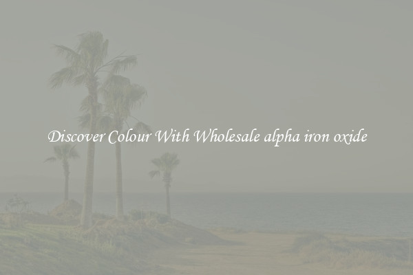 Discover Colour With Wholesale alpha iron oxide