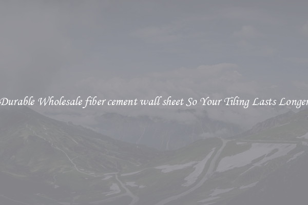 Durable Wholesale fiber cement wall sheet So Your Tiling Lasts Longer
