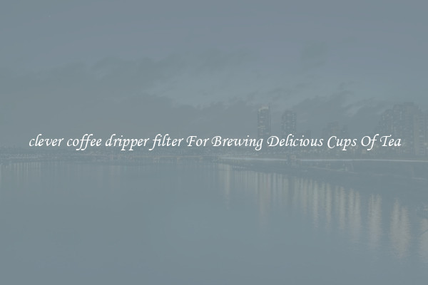 clever coffee dripper filter For Brewing Delicious Cups Of Tea