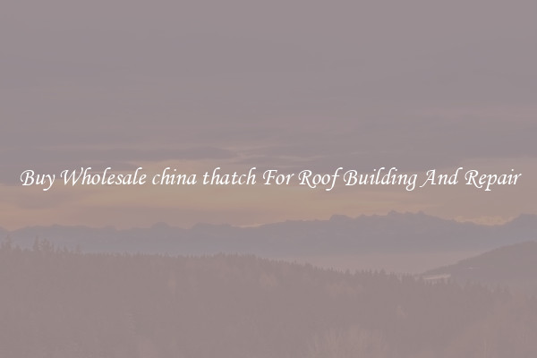 Buy Wholesale china thatch For Roof Building And Repair