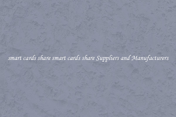 smart cards share smart cards share Suppliers and Manufacturers
