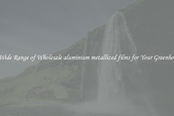 A Wide Range of Wholesale aluminium metallized films for Your Greenhouse