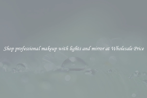 Shop professional makeup with lights and mirror at Wholesale Price