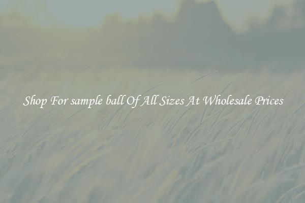 Shop For sample ball Of All Sizes At Wholesale Prices