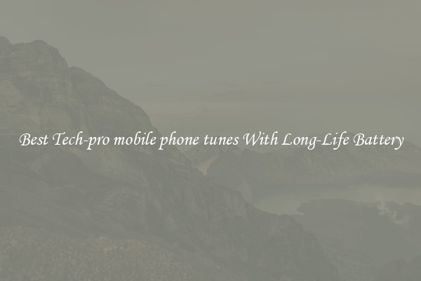 Best Tech-pro mobile phone tunes With Long-Life Battery