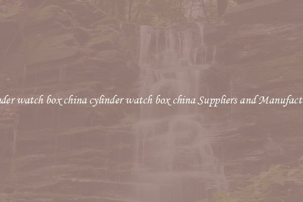cylinder watch box china cylinder watch box china Suppliers and Manufacturers