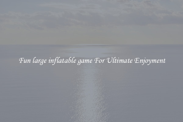 Fun large inflatable game For Ultimate Enjoyment