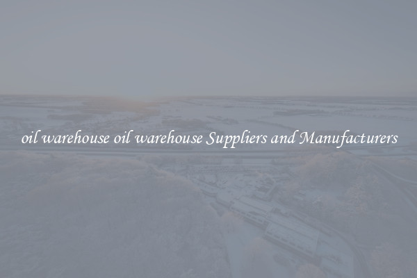 oil warehouse oil warehouse Suppliers and Manufacturers