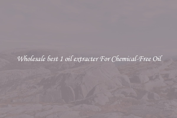 Wholesale best 1 oil extracter For Chemical-Free Oil