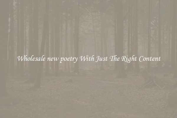 Wholesale new poetry With Just The Right Content