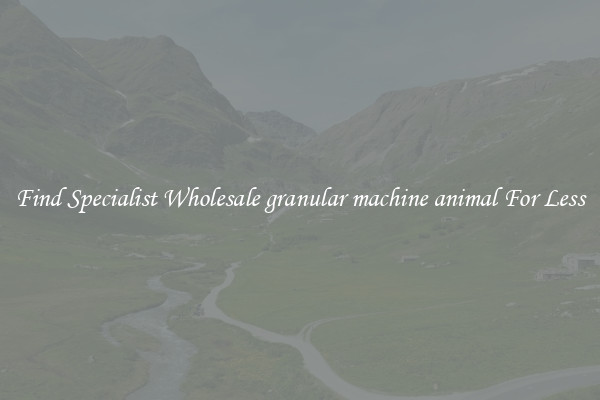  Find Specialist Wholesale granular machine animal For Less 