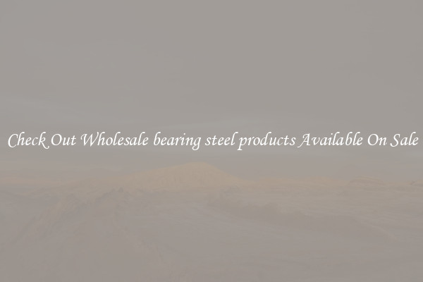 Check Out Wholesale bearing steel products Available On Sale