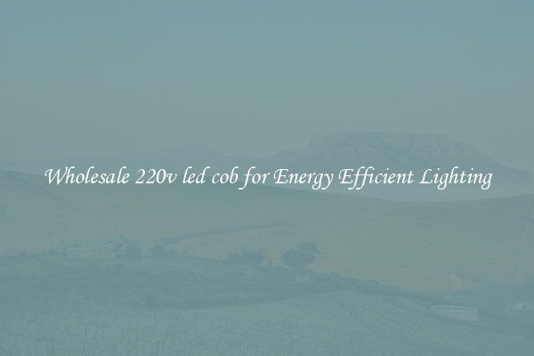Wholesale 220v led cob for Energy Efficient Lighting