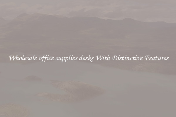 Wholesale office supplies desks With Distinctive Features